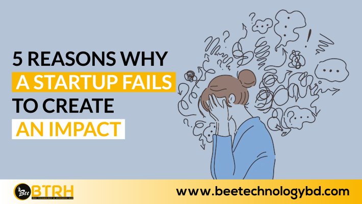 5 REASONS WHY A STARTUP FAILS TO CREATE AN IMPACT